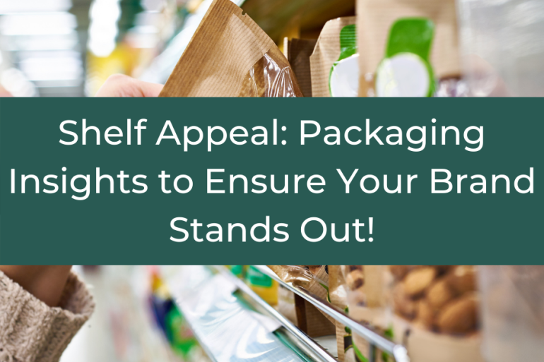 Shelf Appeal: Packaging Insights to Ensure Your Brand Stands Out!