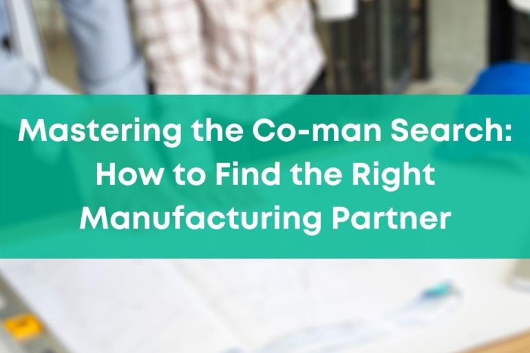 Mastering the Co-man Search: How to Find the Right Manufacturing Partner