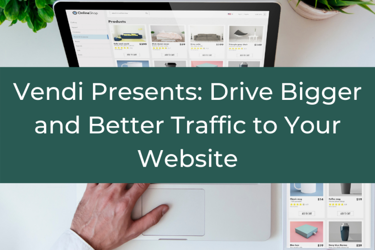 Vendi Presents: Drive Bigger and Better Traffic to Your Website