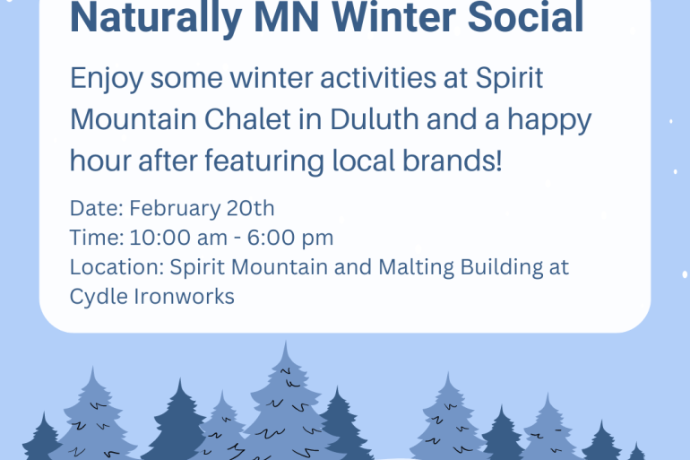 Infographic with text "Naturally MN Winter Social: Enjoy some winter activities at Spirit Mountain Chalet in Duluth and a happy hour featuring local brands! Date: February 20; Time:10am-6pm; Location: Spirit Mountain and Malting Building at Cydle Ironworks"
